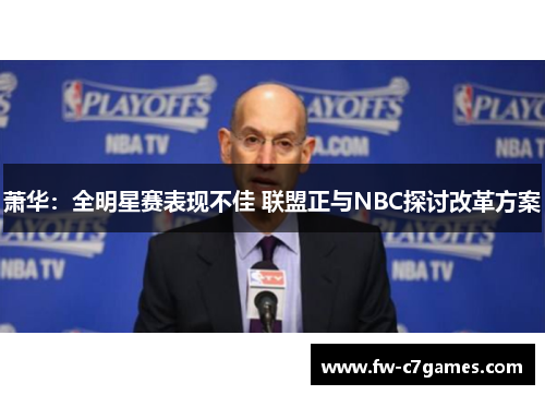 萧华：全明星赛表现不佳 联盟正与NBC探讨改革方案