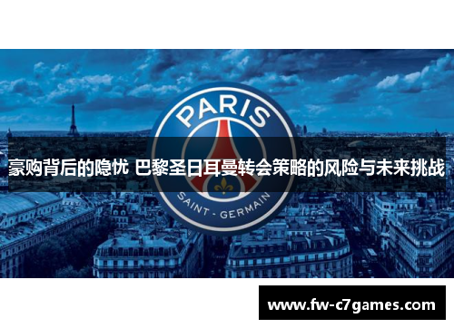 豪购背后的隐忧 巴黎圣日耳曼转会策略的风险与未来挑战