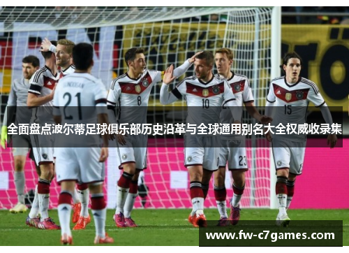 全面盘点波尔蒂足球俱乐部历史沿革与全球通用别名大全权威收录集 全面盘点波尔蒂足球俱乐部历史沿革与全球通用别名大全权威收录集