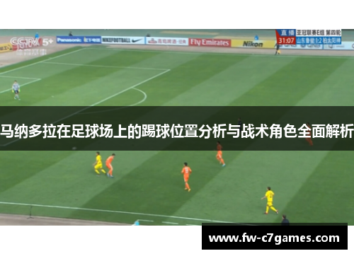 马纳多拉在足球场上的踢球位置分析与战术角色全面解析 马纳多拉在足球场上的踢球位置分析与战术角色全面解析