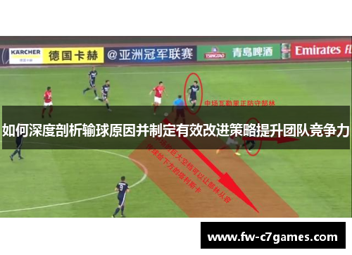 如何深度剖析输球原因并制定有效改进策略提升团队竞争力 如何深度剖析输球原因并制定有效改进策略提升团队竞争力
