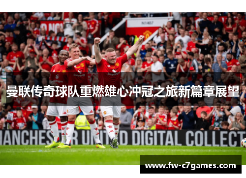 曼联传奇球队重燃雄心冲冠之旅新篇章展望