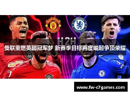 曼联重燃英超冠军梦 新赛季目标再度崛起争顶荣耀