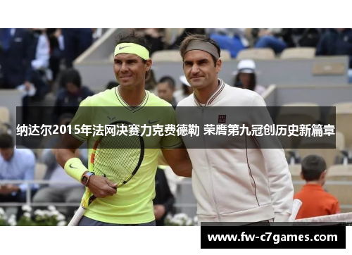 纳达尔2015年法网决赛力克费德勒 荣膺第九冠创历史新篇章