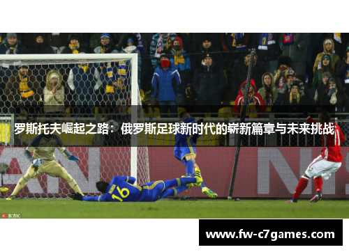 罗斯托夫崛起之路：俄罗斯足球新时代的崭新篇章与未来挑战