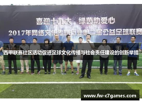 西甲联赛社区活动促进足球文化传播与社会责任建设的创新举措 西甲联赛社区活动促进足球文化传播与社会责任建设的创新举措