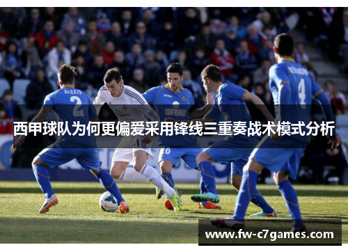 西甲球队为何更偏爱采用锋线三重奏战术模式分析 西甲球队为何更偏爱采用锋线三重奏战术模式分析
