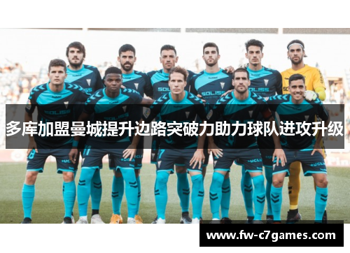 多库加盟曼城提升边路突破力助力球队进攻升级